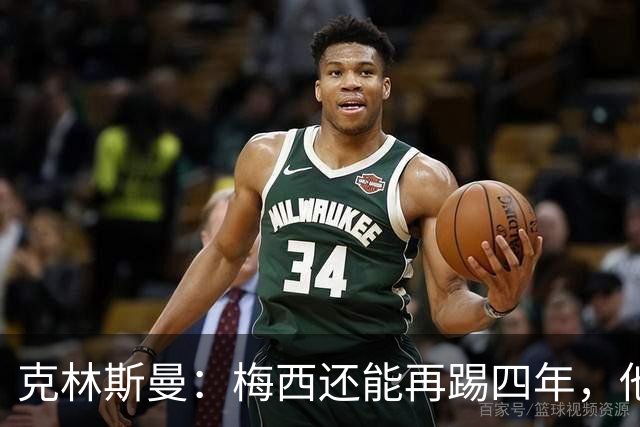 克林斯曼：梅西还能再踢四年，他依然保持着很高的水平