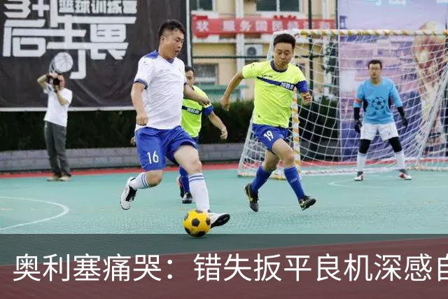 奥利塞痛哭：错失扳平良机深感自责，7次助攻打破贝利纪录