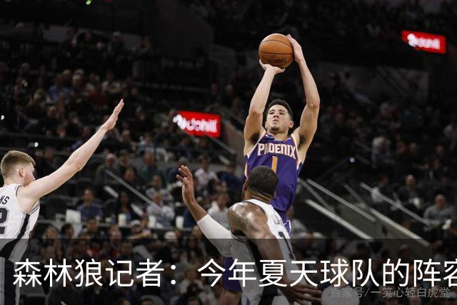 森林狼记者：今年夏天球队的阵容预计会有很大的变动