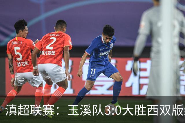 滇超联赛：玉溪队3:0大胜西双版纳，昂首晋级八强！